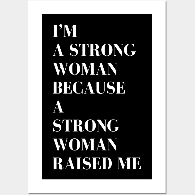 i'm a strong woman because a strong woman raised me Wall Art by MATRONAN42